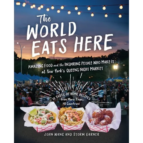 The World Eats Here: Amazing Food and the Inspiring People Who Make It at New York's Queens Night Market - Paperback