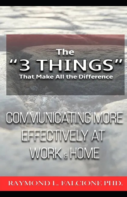 The "3 Things" That Make All the Difference: : Communicating More Effectively at Work and Home - Paperback