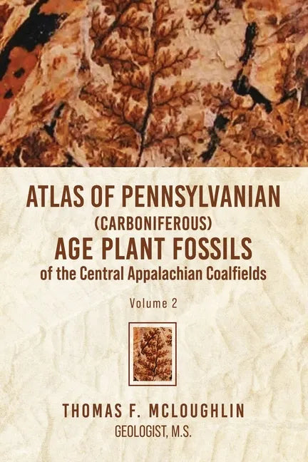 Atlas Of Pennsylvanian (Carboniferous) Age Plant Fossils of the Central Appalachian Coalfields: Volume 2 - Paperback
