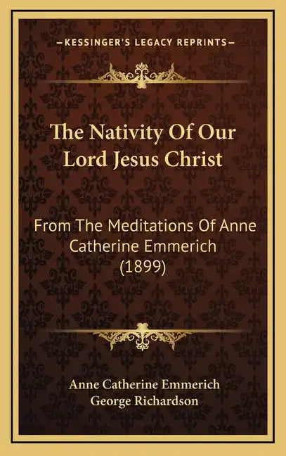 The Nativity of Our Lord Jesus Christ: From the Meditations of Anne Catherine Emmerich (1899) - Hardcover