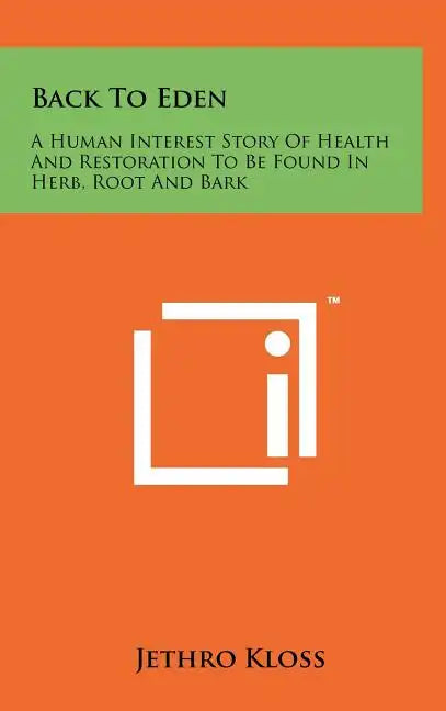 Back To Eden: A Human Interest Story Of Health And Restoration To Be Found In Herb, Root And Bark - Hardcover