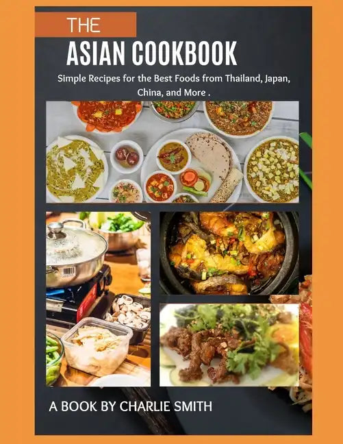 The Asian Cookbook: Simple recipes for the best foods from Thailand, Japan, China and more - Paperback