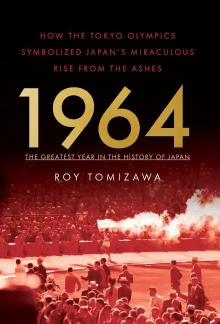 1964: The Greatest Year in the History of Japan: How the Tokyo Olympics Symbolized Japan's Miraculous Rise from the Ashes - Hardcover