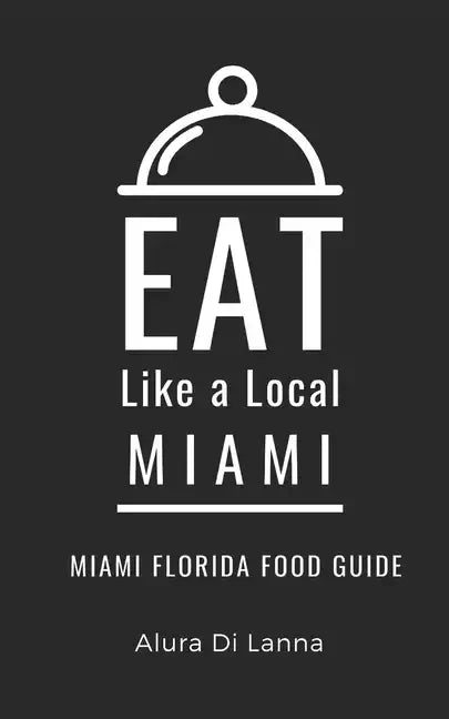 Eat Like a Local- Miami: Miami Florida Food Guide - Paperback