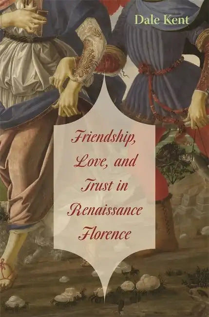 Friendship, Love, and Trust in Renaissance Florence - Hardcover