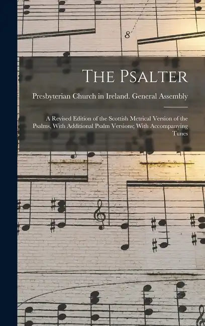 The Psalter: A Revised Edition of the Scottish Metrical Version of the Psalms, With Additional Psalm Versions; With Accompanying Tunes - Hardcover