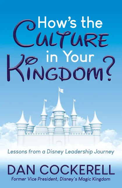 How's the Culture in Your Kingdom?: Lessons from a Disney Leadership Journey - Paperback