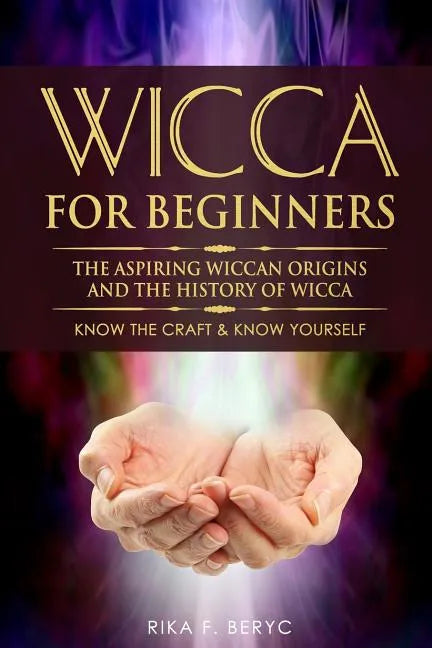 Wicca for Beginners: The Aspiring Wiccan Origins and the History of Wicca the Elements, Gods & Goddes, How to Perform Some Simple Spells fo - Paperback
