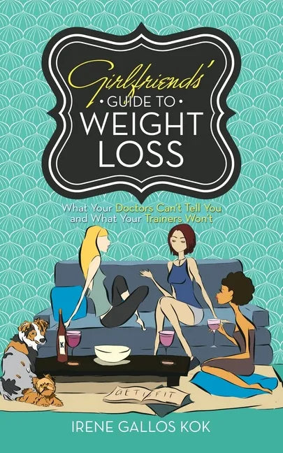 Girlfriends' Guide to Weight Loss: What Your Doctors Can't Tell You and What Your Trainers Won't - Paperback