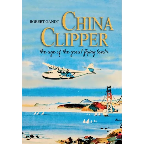 China Clipper: The Age of the Great Flying Boats - Hardcover