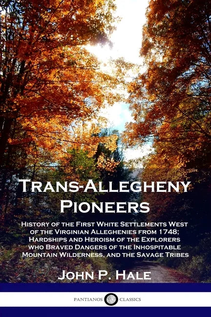 Trans-Allegheny Pioneers: History of the First White Settlements West of the Virginian Alleghenies from 1748; Hardships and Heroism of the Explo - Paperback