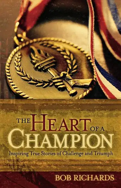 The Heart of a Champion: Inspiring True Stories of Challenge and Triumph - Paperback