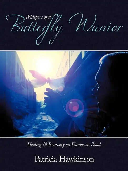 Whispers Of A Butterfly Warrior: Healing & Recovery on Damascus Road - Paperback