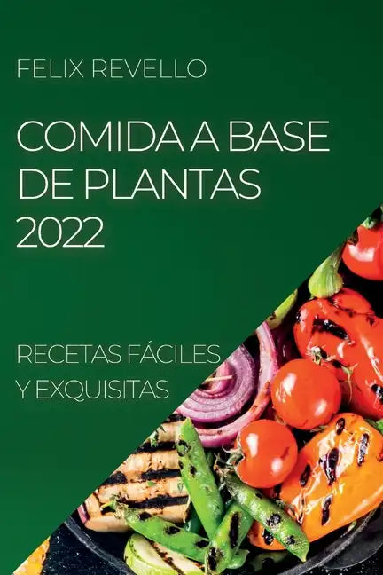 Comida a Base de Plantas 2022: Recetas Fáciles Y Exquisitas - Paperback