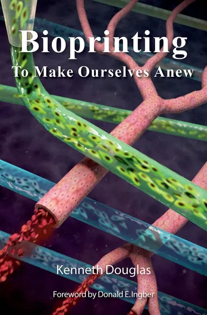 Bioprinting: To Make Ourselves Anew - Hardcover