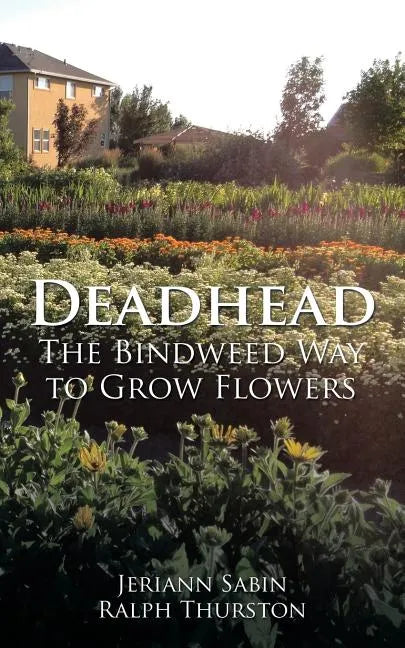 Deadhead: The Bindweed Way to Grow Flowers - Paperback