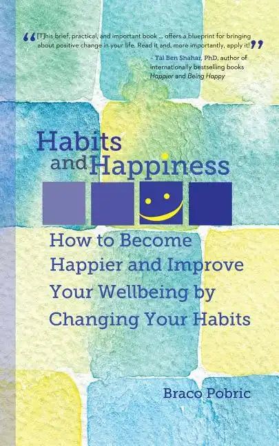 Habits and Happiness: How to Become Happier and Improve Your Wellbeing by Changing Your Habits - Paperback