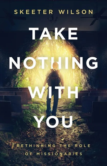Take Nothing With You: Rethinking the Role of Missionaries - Paperback