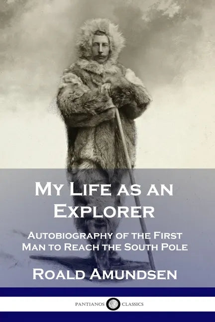 My Life as an Explorer: Autobiography of the First Man to Reach the South Pole - Paperback