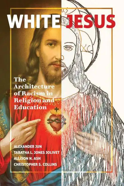 White Jesus: The Architecture of Racism in Religion and Education - Paperback