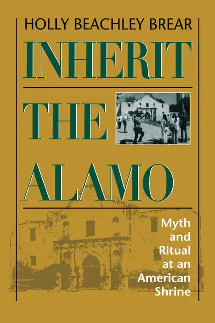 Inherit the Alamo: Myth and Ritual at an American Shrine - Paperback