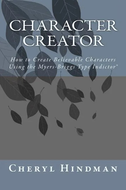 Character Creator: How to Create Believable Characters Using the Myers-Briggs Type Indicator(R) - Paperback