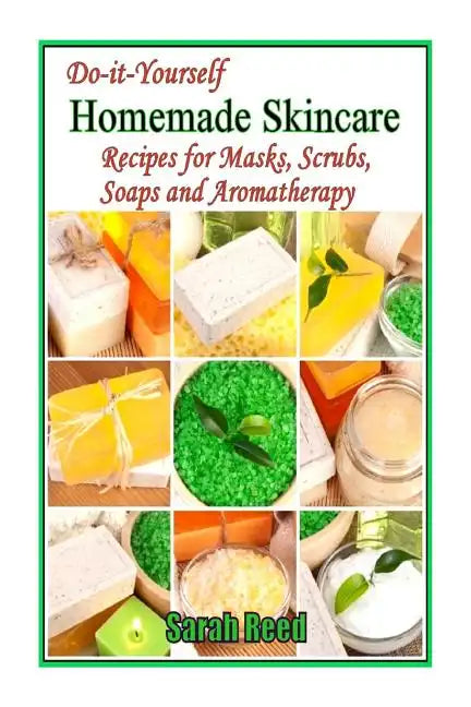 Do-it-Yourself Homemade Skincare: Recipes for Masks, Scrubs, Soaps and Aromather - Paperback
