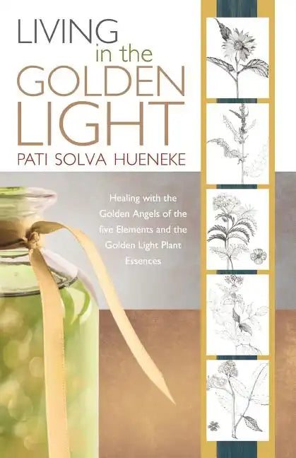 Living in the Golden Light: Healing with the Golden Angels of the Five Elements and the Golden Light Plant Essences. - Paperback