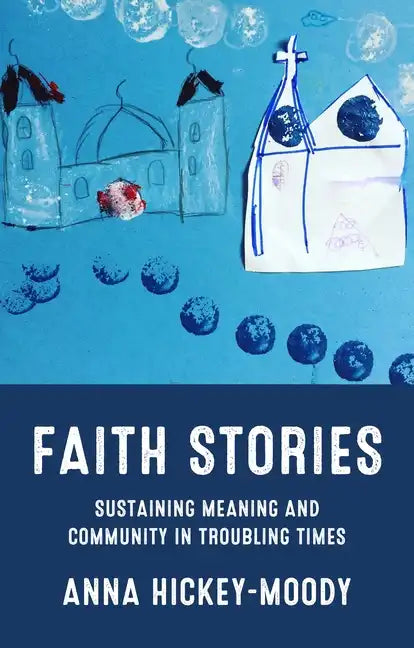 Faith Stories: Sustaining Meaning and Community in Troubling Times - Hardcover