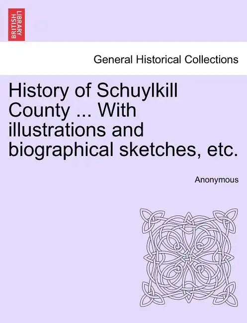 History of Schuylkill County ... With illustrations and biographical sketches, etc. - Paperback