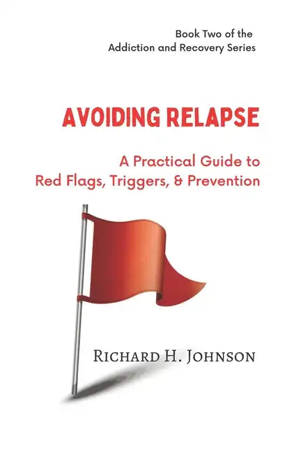Avoiding Relapse: A Practical Guide to Red Flags, Triggers, and Prevention - Paperback