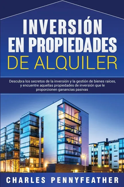 Inversión en propiedades de alquiler: Descubra los secretos de la inversión y la gestión de bienes raíces, y encuentre aquellas propiedades de inversi - Paperback