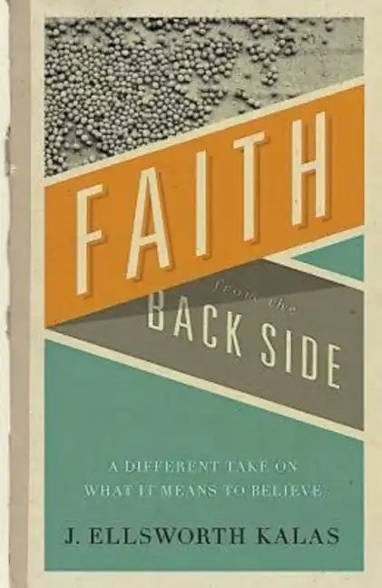Faith from the Back Side: A Different Take on What It Means to Believe - Paperback
