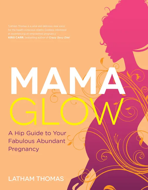 Mama Glow: A Hip Guide to Your Fabulous Abundant Pregnancy - Paperback