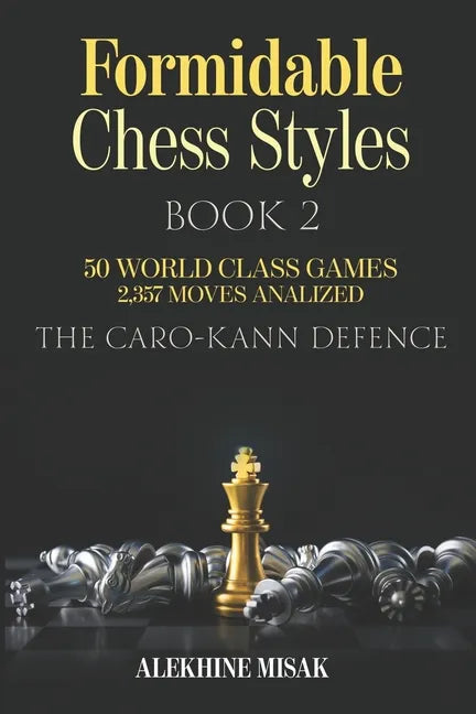 Formidable Chess Styles: The Caro Kann Defense - Book 1 - An Analysis - 50 World Class Games - 2,357 Moves Analyzed - Chess for Beginners Inter - Paperback