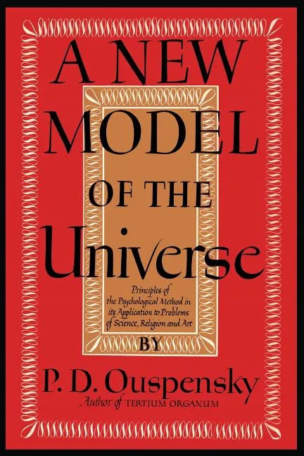 A New Model of the Universe: Principles of the Psychological Method In Its Application to Problems of Science, Religion, and Art - Paperback