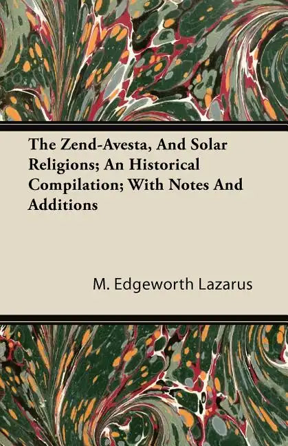 The Zend-Avesta, And Solar Religions; An Historical Compilation; With Notes And Additions - Paperback