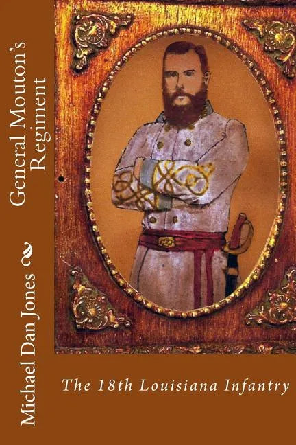 General Mouton's Regiment: The 18th Louisiana Infantry - Paperback