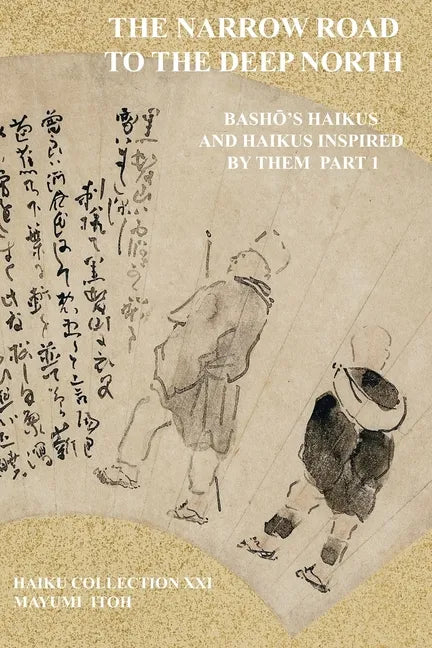 The Narrow Road to the Deep North: BashŌ's Haikus and Haikus Inspired by Them Part 1 - Paperback