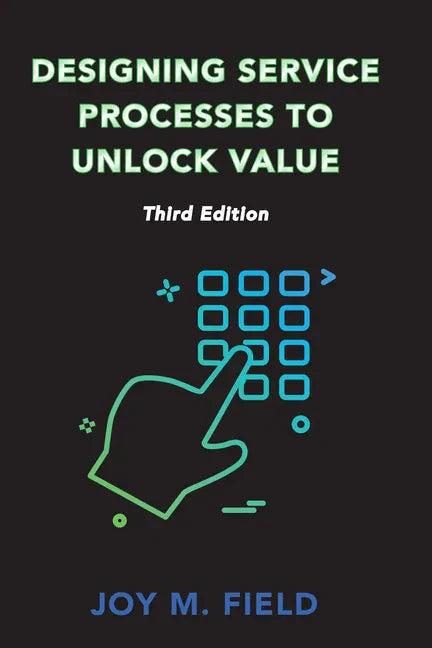 Designing Service Processes to Unlock Value, Third Edition - Paperback