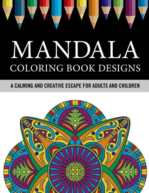 Mandala Coloring Book Designs: A Calming and Creative Escape for Adults and Children - Paperback