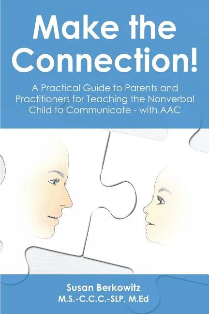 Make the Connection: A Practical Guide to Parents and Practitioners for Teaching the Nonverbal Child to Communicate - With Aac - Paperback