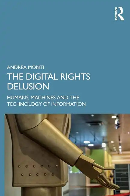 The Digital Rights Delusion: Humans, Machines and the Technology of Information - Paperback