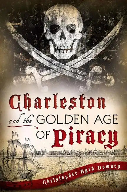 Charleston and the Golden Age of Piracy - Paperback