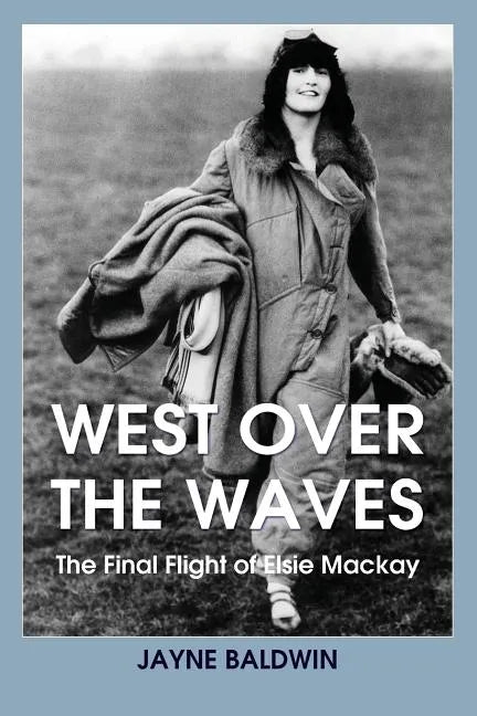 West Over The Waves: The Final Flight of Elsie Mackay - Paperback