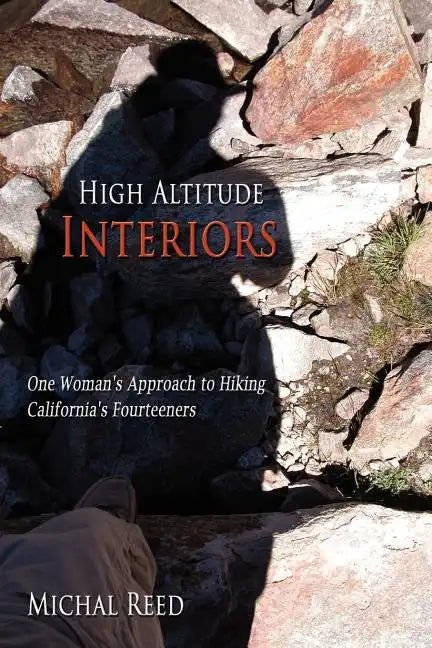 High Altitude Interiors: One Woman's Approach to Hiking California's Fourteeners - Paperback