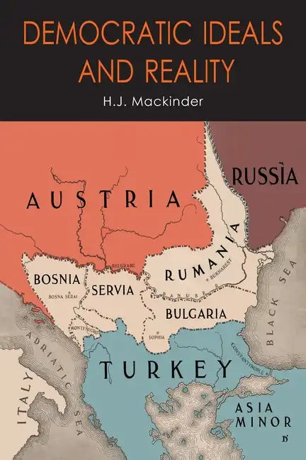 Democratic Ideals and Reality: The Geographical Pivot of History - Paperback