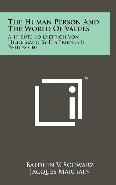 The Human Person And The World Of Values: A Tribute To Dietrich Von Hildebrand By His Friends In Philosophy - Hardcover