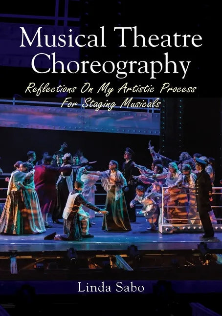 Musical Theatre Choreography: Reflections of My Artistic Process for Staging Musicals - Paperback