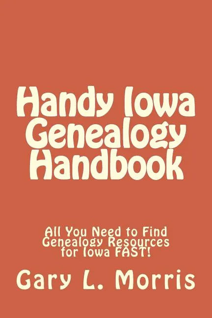 Handy Iowa Genealogy Handbook: All You Need to Find Genealogy Resources for Iowa FAST! - Paperback